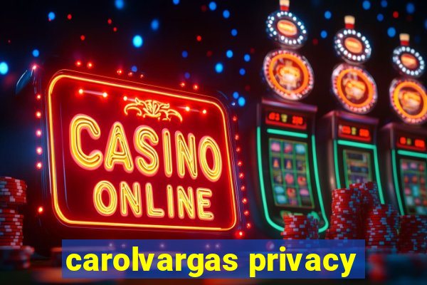 carolvargas privacy